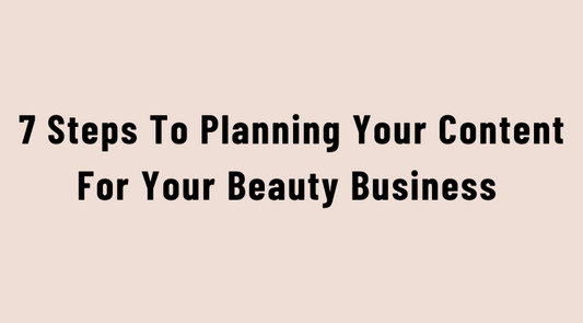 7 Steps To Planning Your Social Media Content For Your Beauty Business