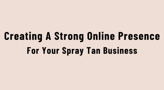 Creating A Strong Online Presence For Your Spray Tan Business